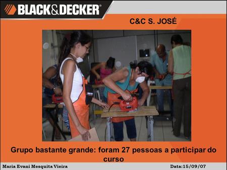 Maria Evani Mesquita Vieira Data:15/09/07 C&C S. JOSÉ Grupo bastante grande: foram 27 pessoas a participar do curso.
