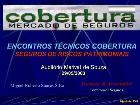 Miguel Roberto Soares Silva Trevizan & Associados Corretora de Seguros ENCONTROS TÉCNICOS COBERTURA SEGUROS DE RISCOS PATRIMONIAIS Auditório Marival de.