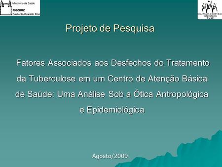 Projeto de Pesquisa Fatores Associados aos Desfechos do Tratamento da Tuberculose em um Centro de Atenção Básica de Saúde: Uma Análise Sob a Ótica Antropológica.