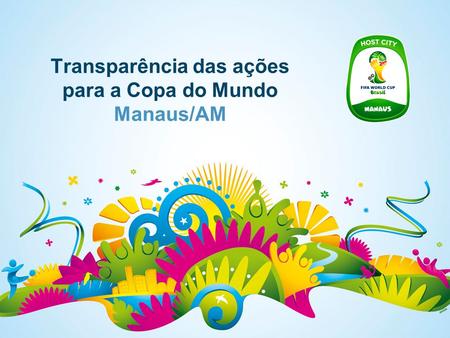 Transparência das ações para a Copa do Mundo Manaus/AM.