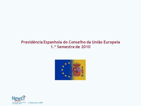 © Dezembro, 2009 Presidência Espanhola do Conselho da União Europeia 1.º Semestre de 2010.