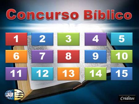 Concurso Bíblico 1 2 3 4 5 6 7 8 9 10 11 12 13 14 15 Créditos.