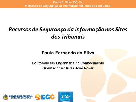 Paulo F. Silva, EC, Dr. Recursos de Segurança da Informação nos Sites dos Tribunais. Recursos de Segurança da Informação nos Sites dos Tribunais Paulo.