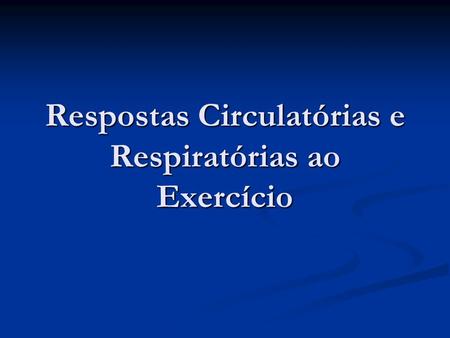 Respostas Circulatórias e Respiratórias ao Exercício
