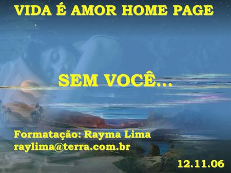 SEM VOCÊ... VIDA É AMOR HOME PAGE Formatação: Rayma Lima