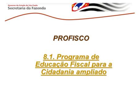 PROFISCO 8.1. Programa de Educação Fiscal para a Cidadania ampliado.