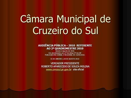 Câmara Municipal de Cruzeiro do Sul AUDIÊNCIA PÚBLICA – 2010 REFERENTE AO 2º QUADRIMESTRE 2010 Janeiro à Agosto de 2010. Em atendimento ao § 4º do Artigo.