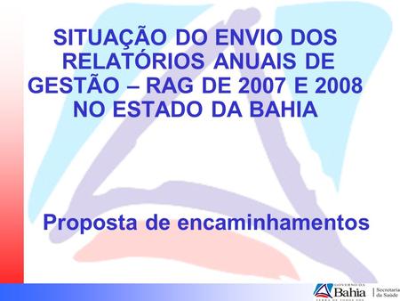 Proposta de encaminhamentos SITUAÇÃO DO ENVIO DOS RELATÓRIOS ANUAIS DE GESTÃO – RAG DE 2007 E 2008 NO ESTADO DA BAHIA.