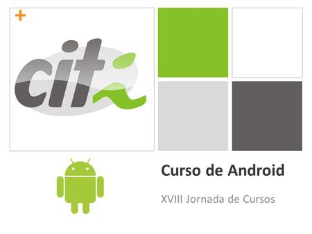 + Curso de Android XVIII Jornada de Cursos. + 5. Criando aplicações Android (cont.)