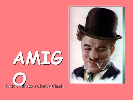 AMIGO Texto creditado a Charles Chaplin.