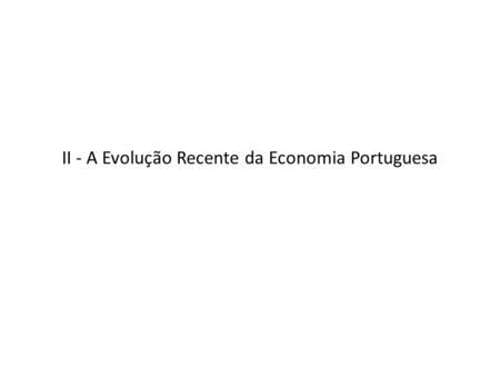 II - A Evolução Recente da Economia Portuguesa. II - A Evolução da Economia Portuguesa 1) Os choques políticos e internacionais em 1973-74 e os Acordos.
