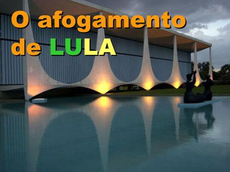 O afogamento de LULA Lula estava nadando no lago Paranoá e começou a se afogar. Lula estava nadando no lago Paranoá e começou a se afogar.