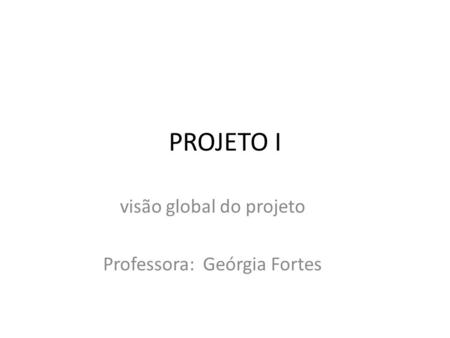 visão global do projeto Professora: Geórgia Fortes