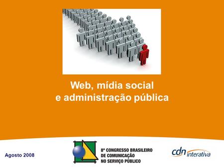 Agosto 2008 :: CDN INTERATIVA :: TODOS OS DIREITOS RESERVADOS :: www.cdni.com.br Web, mídia social e administração pública Agosto 2008.