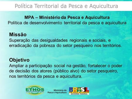 MPA – Ministério da Pesca e Aquicultura Política de desenvolvimento territorial da pesca e aquicultura Missão Superação das desigualdades regionais e sociais,