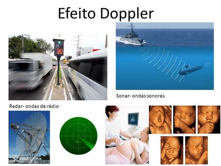 Efeito Doppler Sonar- ondas sonoras Radar- ondas de rádio.