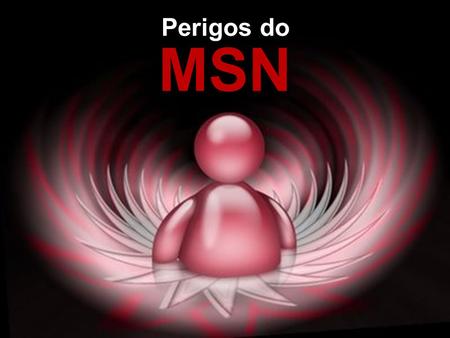 Perigos do MSN.