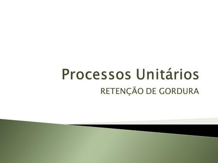Processos Unitários RETENÇÃO DE GORDURA.