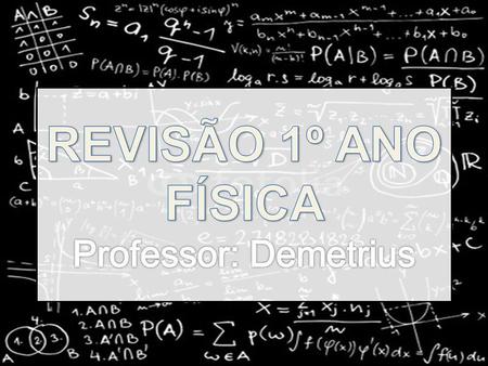 REVISÃO 1º ANO FÍSICA Professor: Demetrius