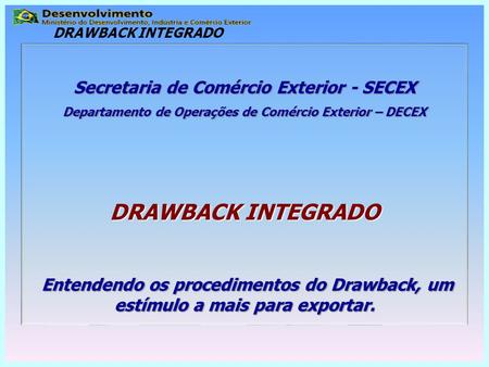 DRAWBACK INTEGRADO Secretaria de Comércio Exterior - SECEX