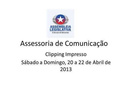 Assessoria de Comunicação Clipping Impresso Sábado a Domingo, 20 a 22 de Abril de 2013.