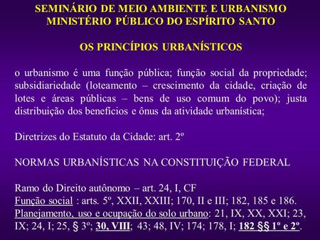SEMINÁRIO DE MEIO AMBIENTE E URBANISMO MINISTÉRIO PÚBLICO DO ESPÍRITO SANTO OS PRINCÍPIOS URBANÍSTICOS o urbanismo é uma função pública; função social.
