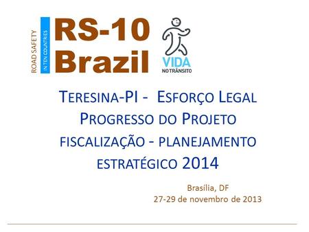 Brasília, DF 27-29 de novembro de 2013 T ERESINA -PI - E SFORÇO L EGAL P ROGRESSO DO P ROJETO FISCALIZAÇÃO - PLANEJAMENTO ESTRATÉGICO 2014 Brazil ROAD.