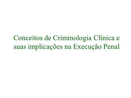 Conceitos de Criminologia Clínica e suas implicações na Execução Penal