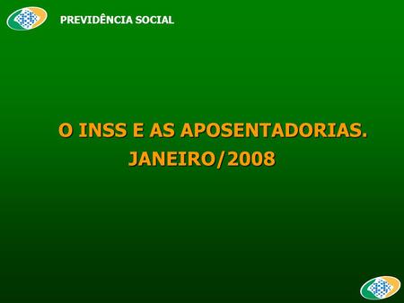 O INSS E AS APOSENTADORIAS. O INSS E AS APOSENTADORIAS.JANEIRO/2008 PREVIDÊNCIA SOCIAL.