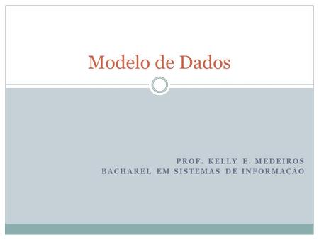 Prof. Kelly E. Medeiros Bacharel em Sistemas de Informação