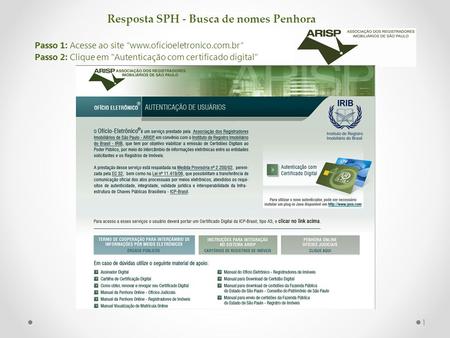 Resposta SPH - Busca de nomes Penhora Passo 1: Acesse ao site “www.oficioeletronico.com.br” Passo 2: Clique em Autenticação com certificado digital 1.