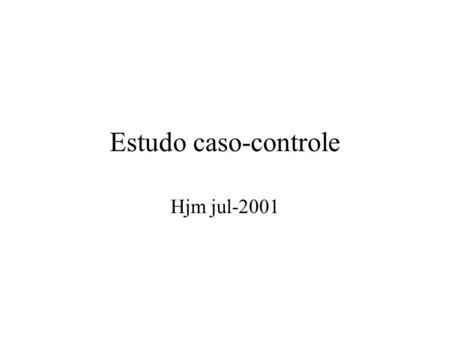Estudo caso-controle Hjm jul-2001.