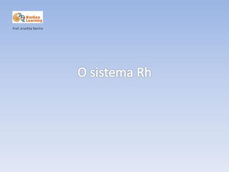 Prof. Ana Rita Rainho O sistema Rh.