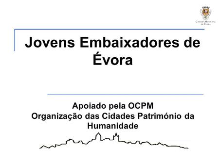 Jovens Embaixadores de Évora Apoiado pela OCPM Organização das Cidades Património da Humanidade.