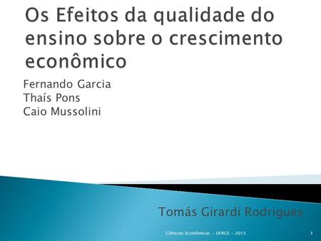 Tomás Girardi Rodrigues Fernando Garcia Thaís Pons Caio Mussolini 1Ciências Econômicas - UFRGS - 2013.