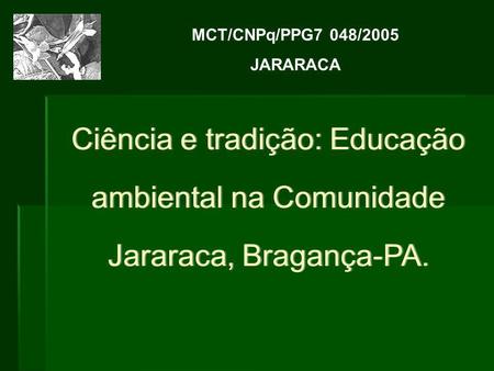 MCT/CNPq/PPG7 048/2005 JARARACA