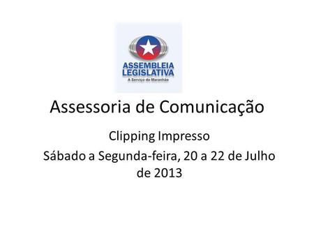 Assessoria de Comunicação Clipping Impresso Sábado a Segunda-feira, 20 a 22 de Julho de 2013.