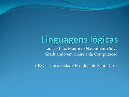Linguagens lógicas 2013 – Luiz Mauricio Nascimento Silva