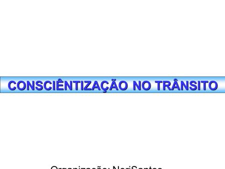 Organização: NeriSantos – www.atividadeseducativas.com.br www.atividadeseducativas.com.br CONSCIÊNTIZAÇÃO NO TRÂNSITO.