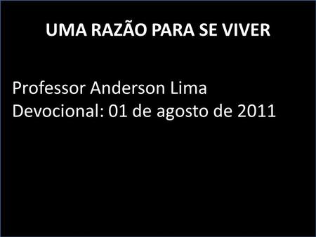 UMA RAZÃO PARA SE VIVER Professor Anderson Lima