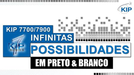 EM PRETO & BRANCO KIP 7700/7900 INFINITAS POSSIBILIDADES.