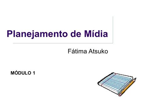 Planejamento de Mídia Fátima Atsuko MÓDULO 1