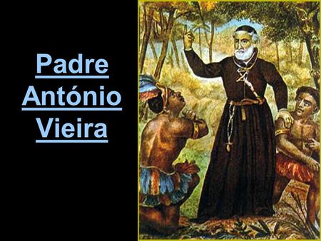 Padre António Vieira. Vida 1608: Dia 6 de Fevereiro, nasce em Lisboa António Vieira. 1614: Aos 6 anos parte para o Brasil, com família. 1633: Prega pela.