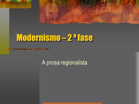 Modernismo – 2 ª fase A prosa regionalista.