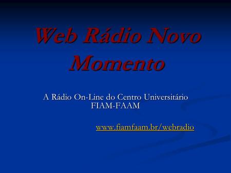 Web Rádio Novo Momento A Rádio On-Line do Centro Universitário FIAM-FAAM www.fiamfaam.br/webradio.