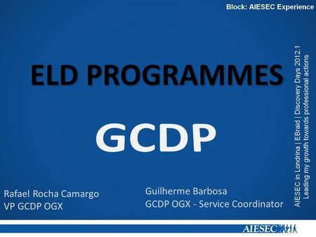 ELD PROGRAMMES Rafael Rocha Camargo VP GCDP OGX Guilherme Barbosa GCDP OGX - Service Coordinator.