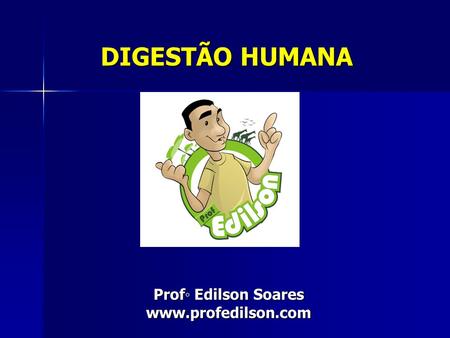 DIGESTÃO HUMANA Prof◦ Edilson Soares www.profedilson.com.