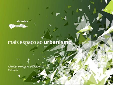 CÂMARA MUNICIPAL DE ABRANTES 01.FEV.10. mais espaço ao urbanismo Criado com o objectivo de criar maior e melhor acesso entre o munícipe e a Divisão de.