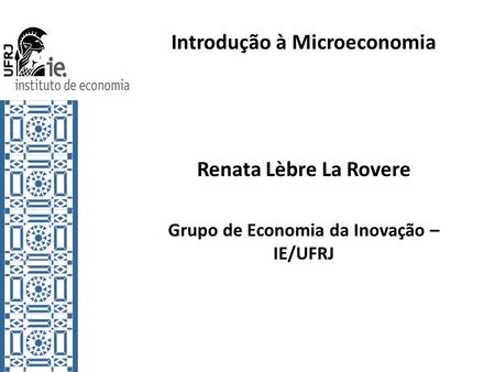 Introdução à Microeconomia Grupo de Economia da Inovação – IE/UFRJ