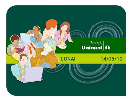 CONAI 14/05/10. A Fundação Unimed foi criada no ano de 1995 e hoje atua nacionalmente de forma próxima às Unimeds, respeitando as peculiaridades de cada.